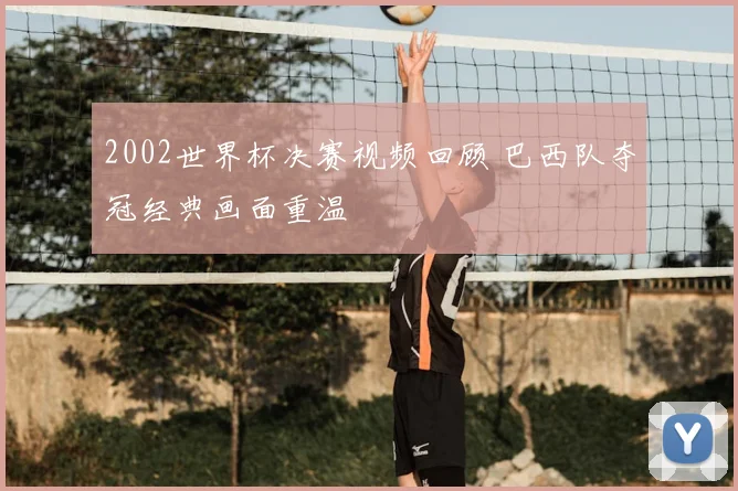 2002世界杯决赛视频回顾 巴西队夺冠经典画面重温